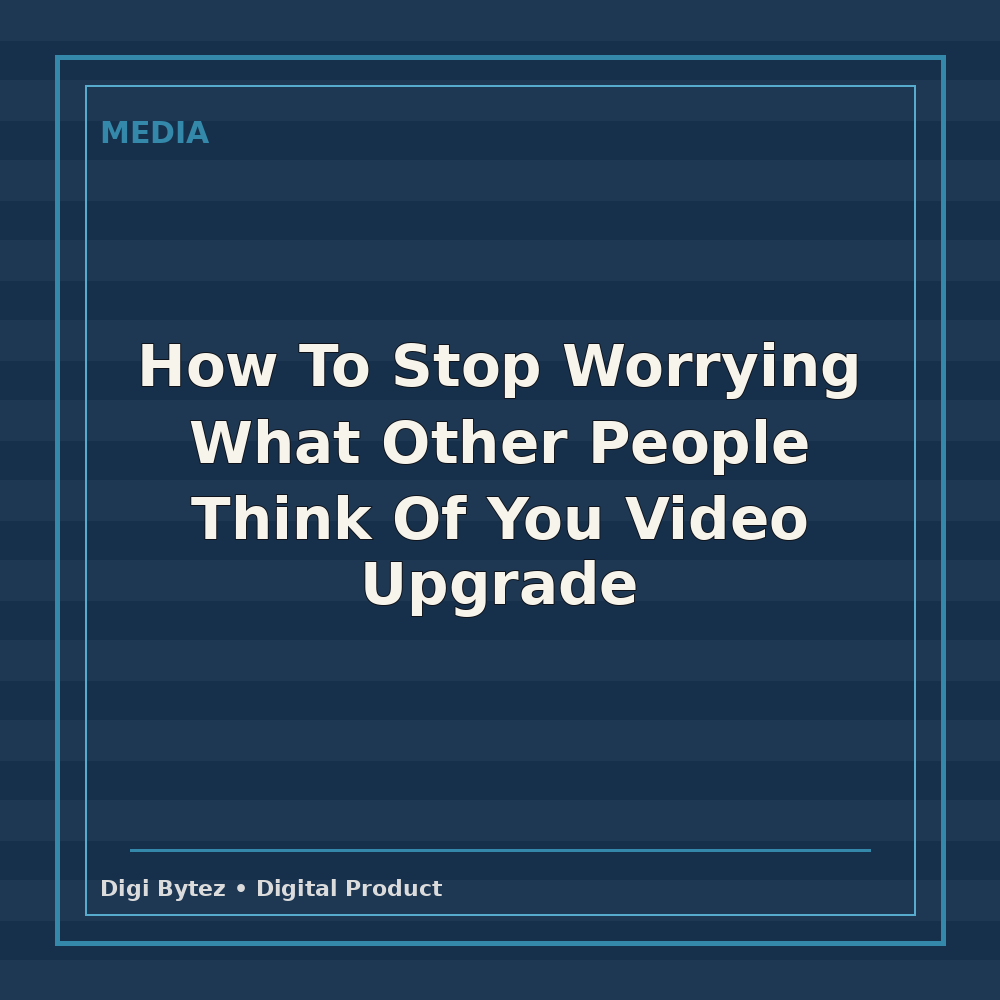 How To Stop Worrying What Other People Think Of You Video Upgrade