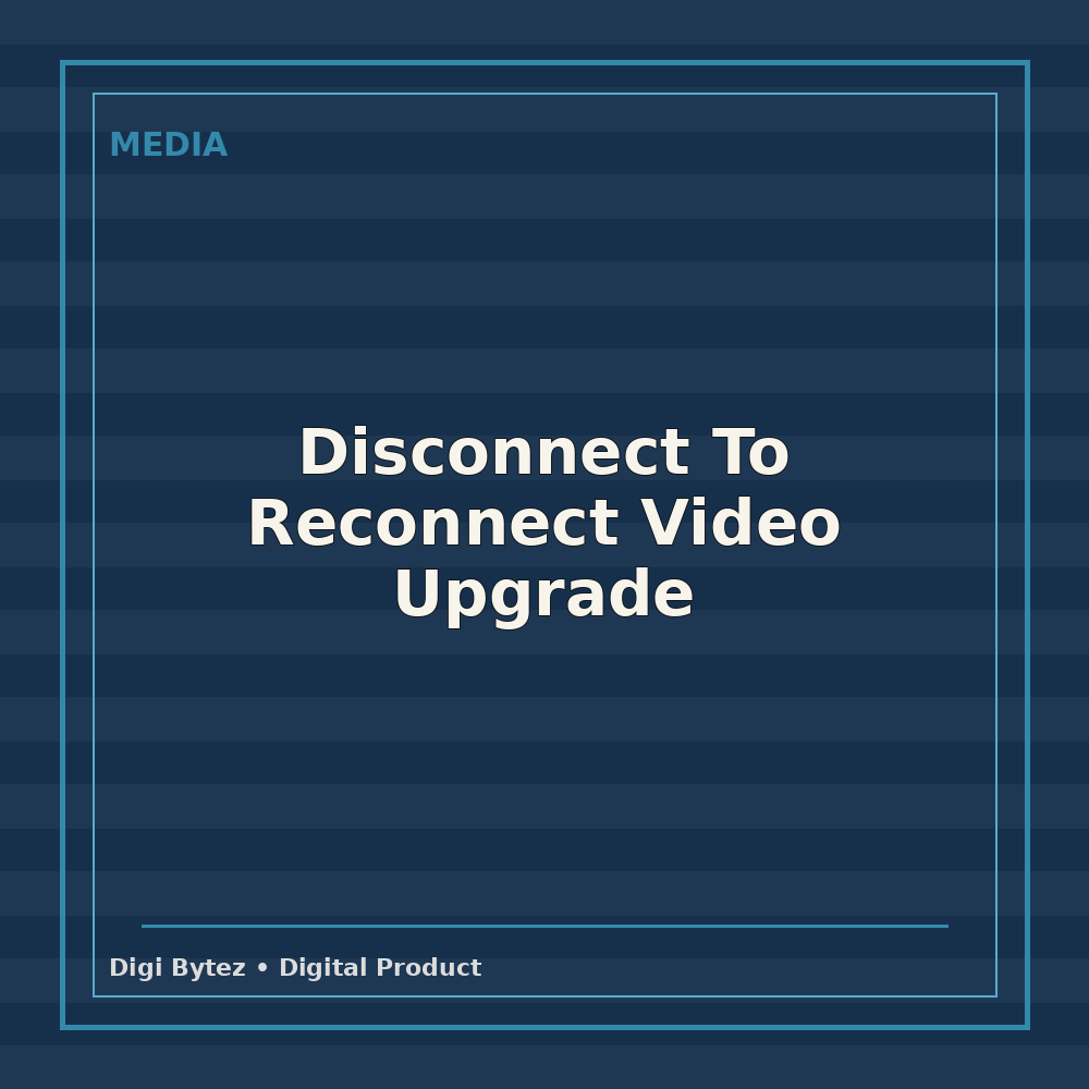 Disconnect To Reconnect Video Upgrade